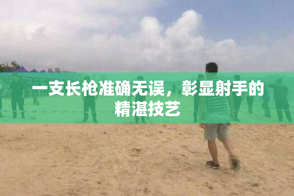 一支长枪准确无误，彰显射手的精湛技艺