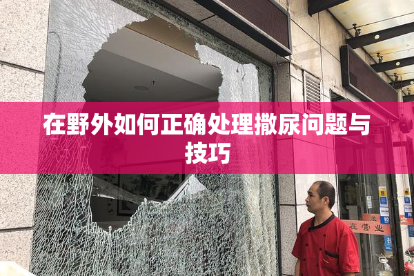 在野外如何正确处理撒尿问题与技巧