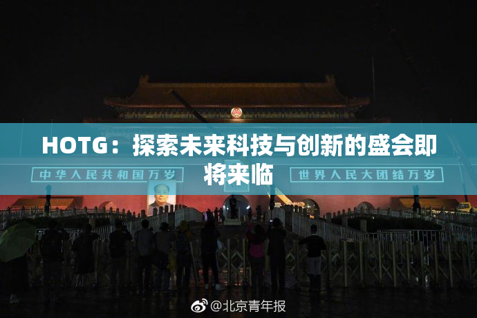 HOTG：探索未来科技与创新的盛会即将来临