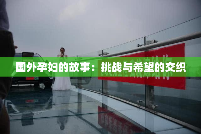 国外孕妇的故事：挑战与希望的交织