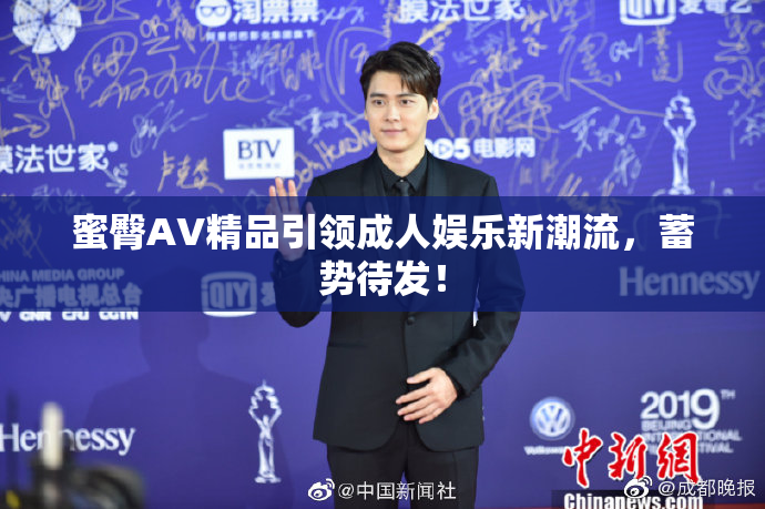 蜜臀AV精品引领成人娱乐新潮流，蓄势待发！