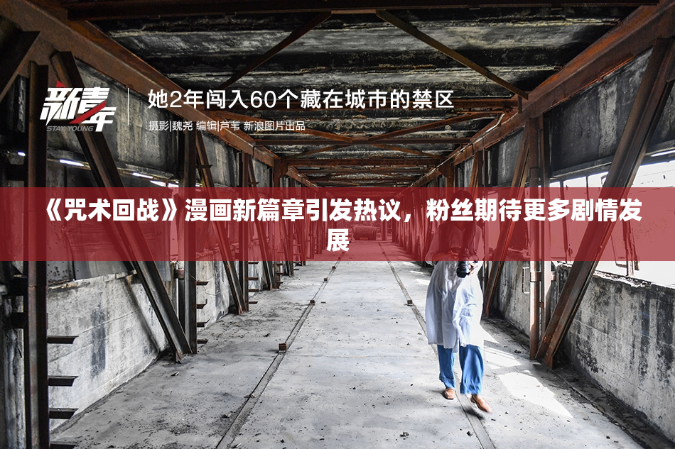 《咒术回战》漫画新篇章引发热议，粉丝期待更多剧情发展