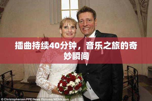 插曲持续40分钟，音乐之旅的奇妙瞬间