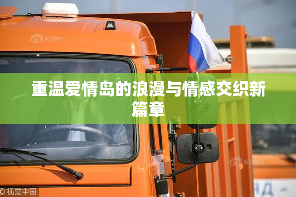 重温爱情岛的浪漫与情感交织新篇章