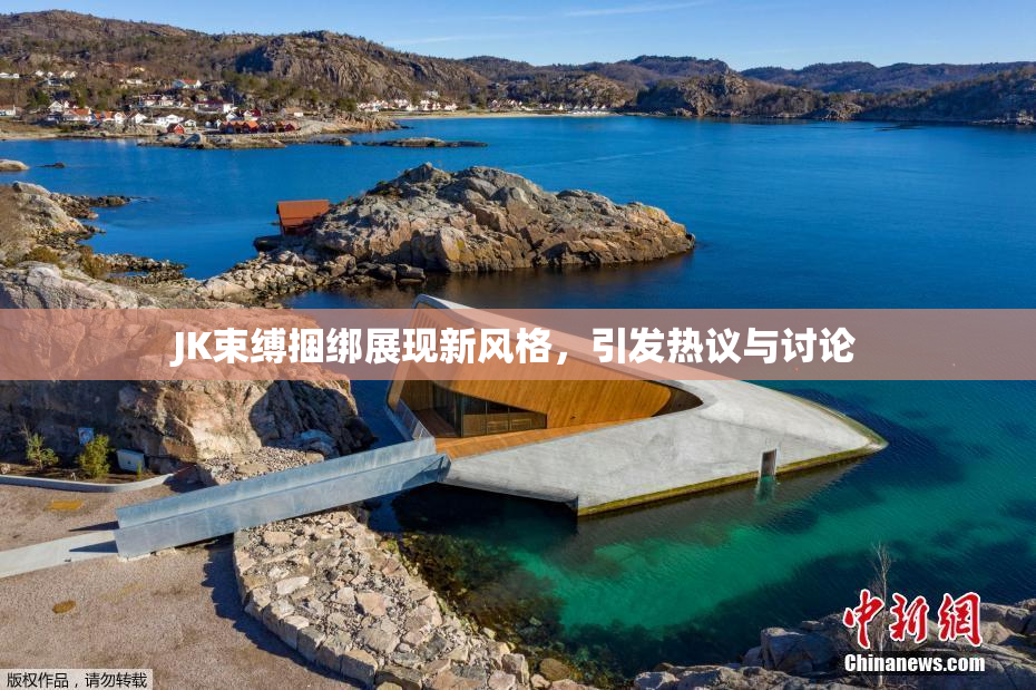 JK束缚捆绑展现新风格，引发热议与讨论