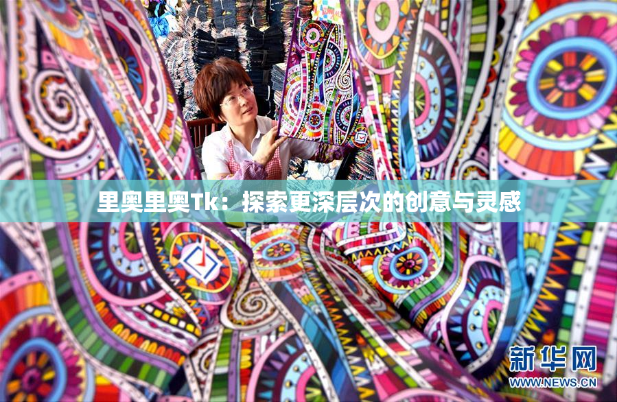 里奥里奥Tk：探索更深层次的创意与灵感