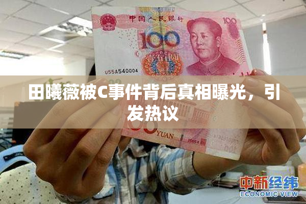 田曦薇被C事件背后真相曝光，引发热议
