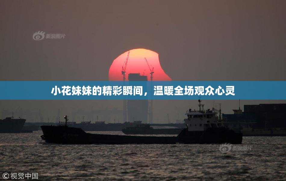 小花妹妹的精彩瞬间，温暖全场观众心灵