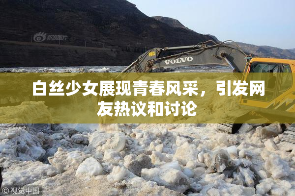 白丝少女展现青春风采，引发网友热议和讨论