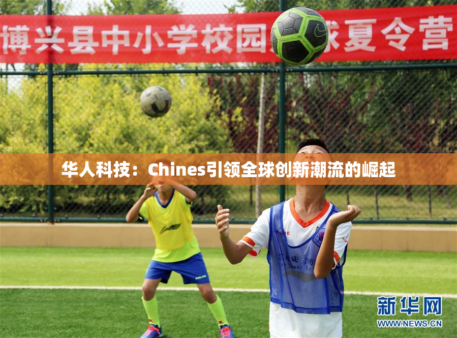 华人科技：Chines引领全球创新潮流的崛起