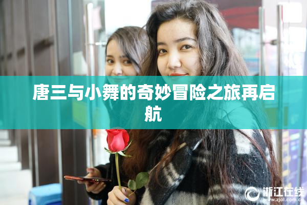 唐三与小舞的奇妙冒险之旅再启航