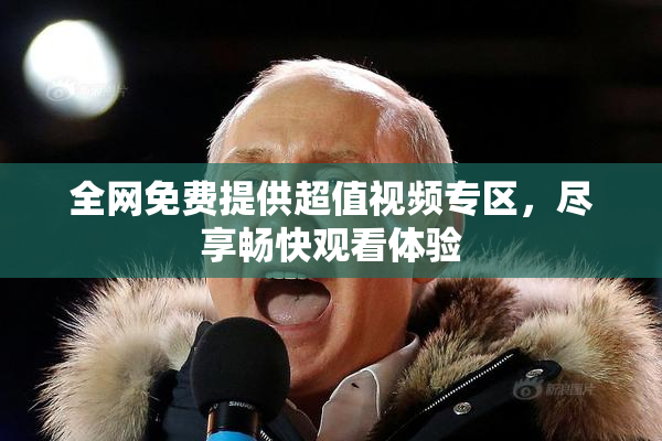 全网免费提供超值视频专区，尽享畅快观看体验