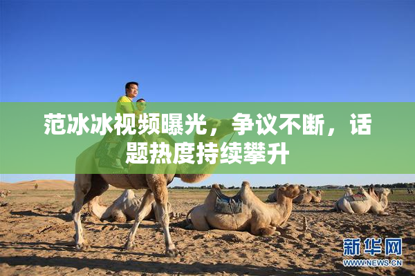 范冰冰视频曝光，争议不断，话题热度持续攀升