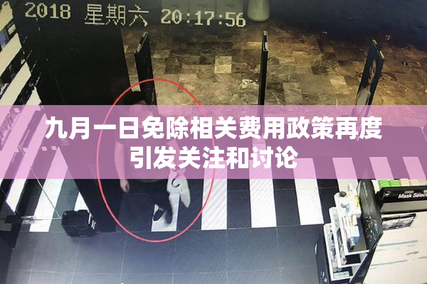 九月一日免除相关费用政策再度引发关注和讨论