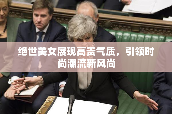 绝世美女展现高贵气质，引领时尚潮流新风尚