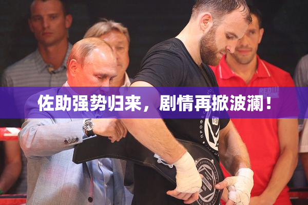 佐助强势归来，剧情再掀波澜！