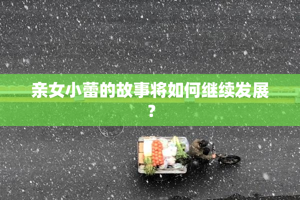 亲女小蕾的故事将如何继续发展？