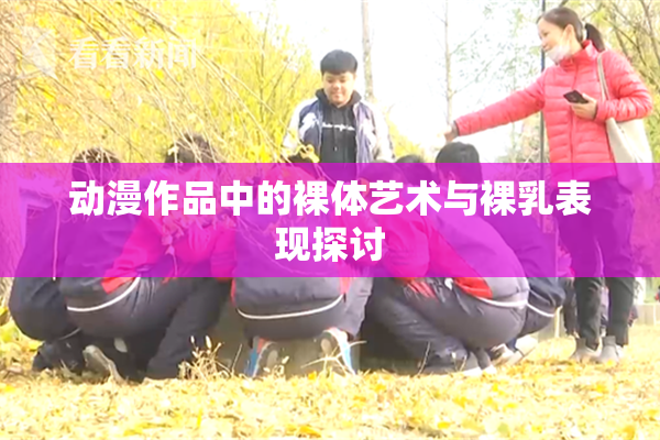 动漫作品中的裸体艺术与裸乳表现探讨