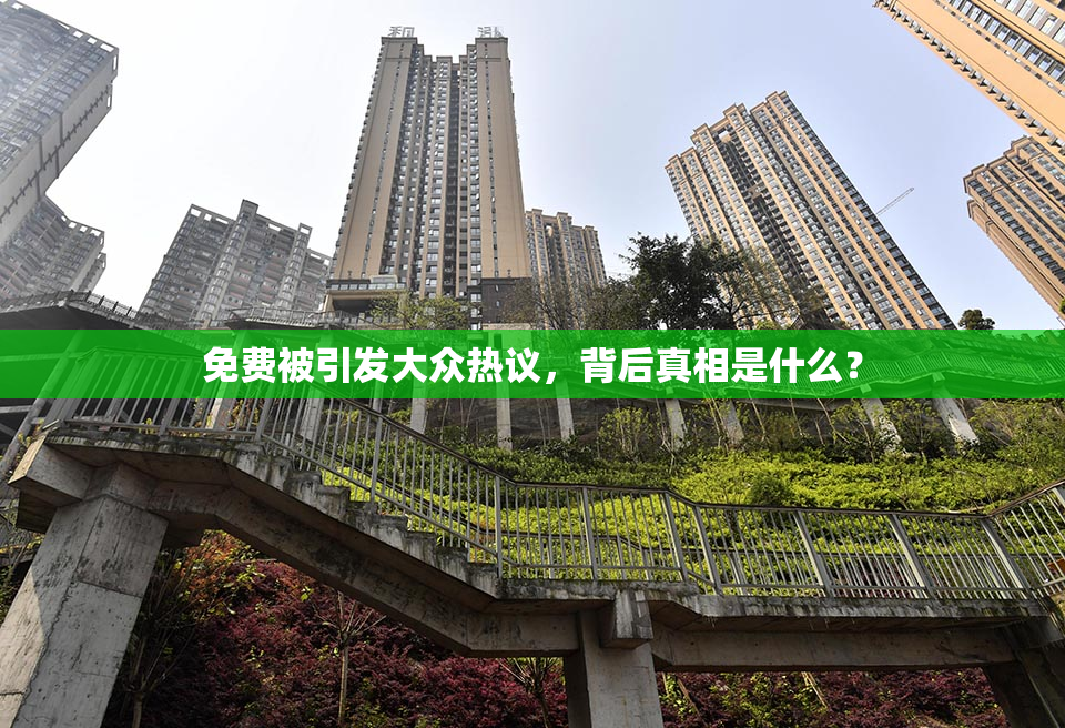免费被引发大众热议，背后真相是什么？