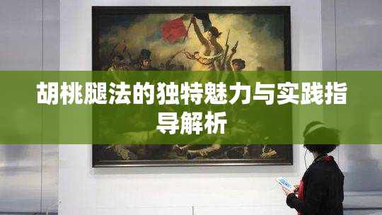 胡桃腿法的独特魅力与实践指导解析