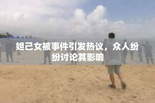 妲己女被事件引发热议，众人纷纷讨论其影响