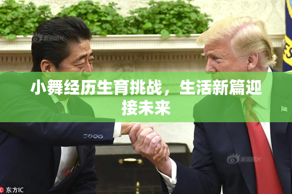 小舞经历生育挑战，生活新篇迎接未来