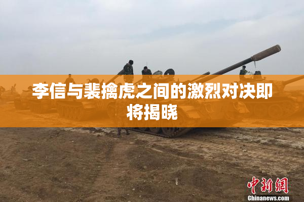 李信与裴擒虎之间的激烈对决即将揭晓