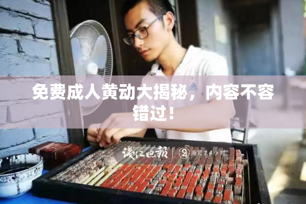 免费成人黄动大揭秘，内容不容错过！