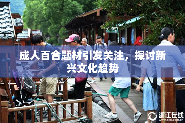 成人百合题材引发关注，探讨新兴文化趋势