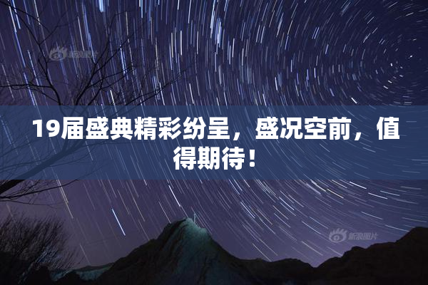 19届盛典精彩纷呈，盛况空前，值得期待！