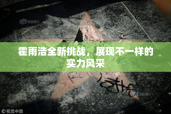 霍雨浩全新挑战，展现不一样的实力风采
