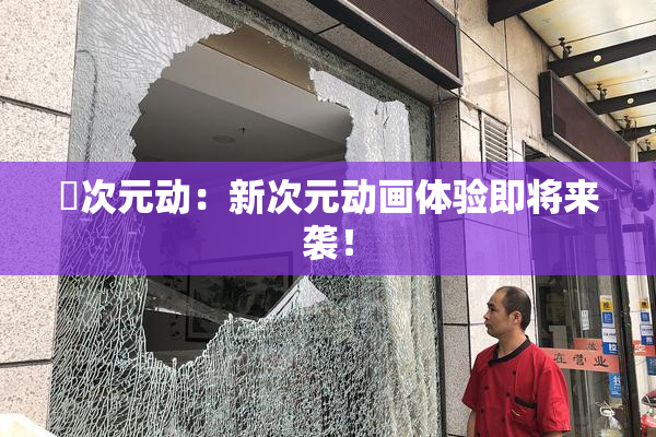 囧次元动：新次元动画体验即将来袭！