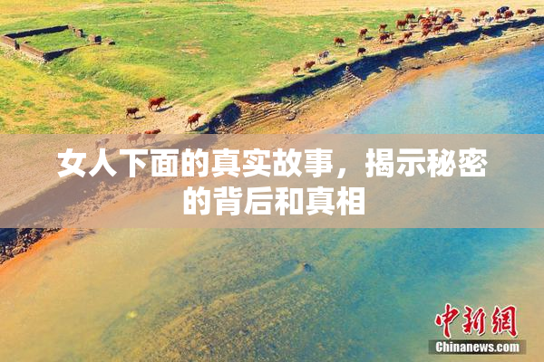 女人下面的真实故事，揭示秘密的背后和真相