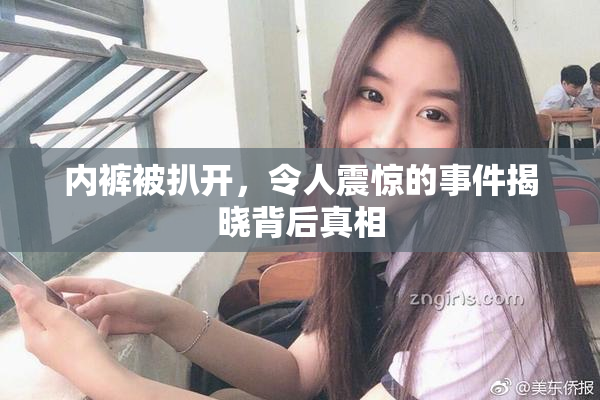 内裤被扒开，令人震惊的事件揭晓背后真相