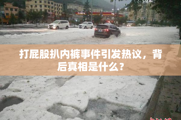 打屁股扒内裤事件引发热议，背后真相是什么？