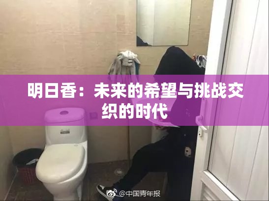 明日香：未来的希望与挑战交织的时代
