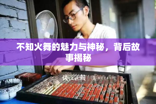 不知火舞的魅力与神秘，背后故事揭秘