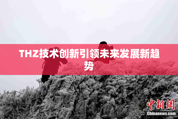 THZ技术创新引领未来发展新趋势