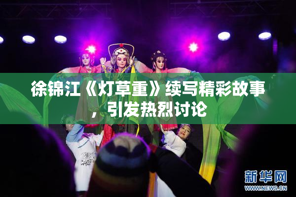 徐锦江《灯草重》续写精彩故事，引发热烈讨论