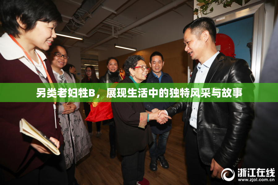 另类老妇牲B，展现生活中的独特风采与故事