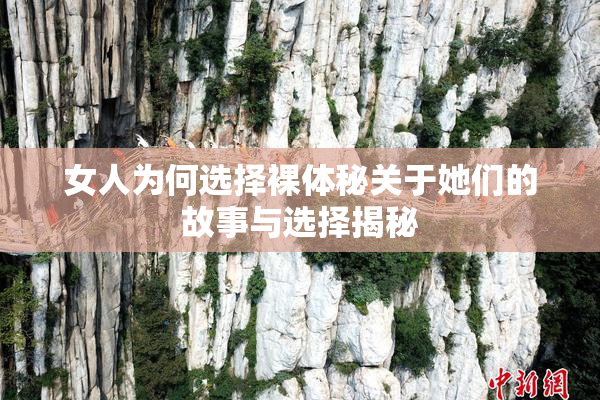 女人为何选择裸体秘关于她们的故事与选择揭秘
