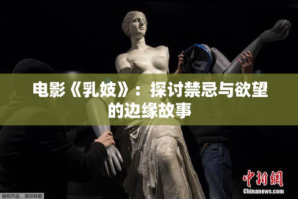 电影《乳妓》：探讨禁忌与欲望的边缘故事