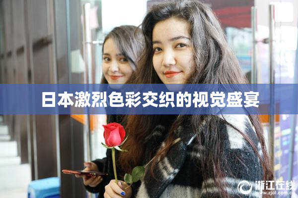 日本激烈色彩交织的视觉盛宴