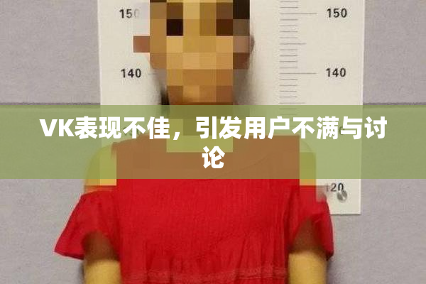 VK表现不佳，引发用户不满与讨论