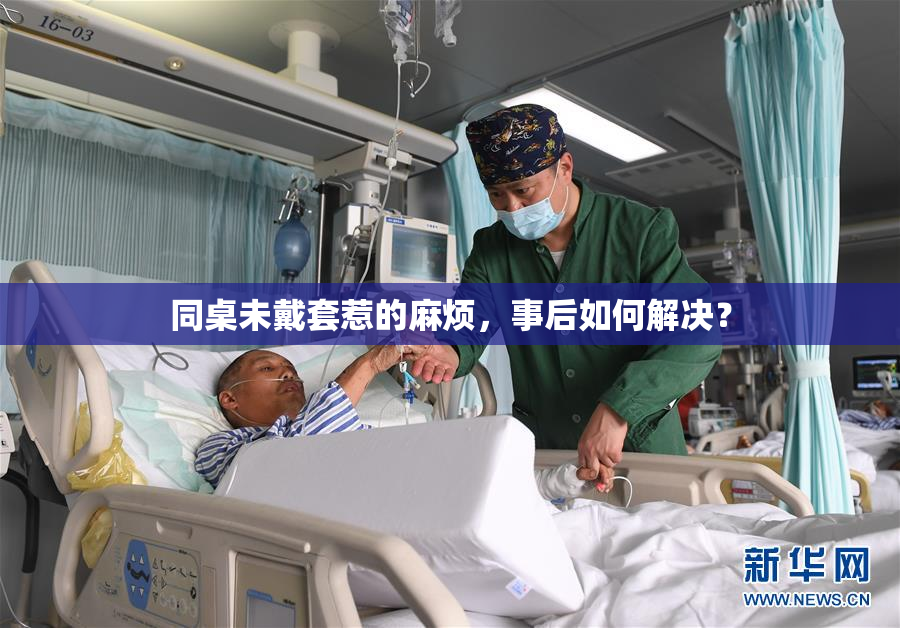 同桌未戴套惹的麻烦，事后如何解决？