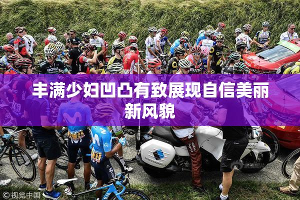 丰满少妇凹凸有致展现自信美丽新风貌