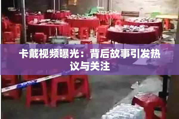卡戴视频曝光：背后故事引发热议与关注