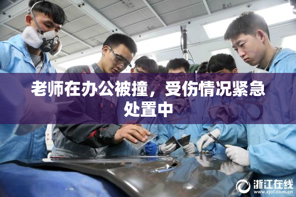 老师在办公被撞，受伤情况紧急处置中