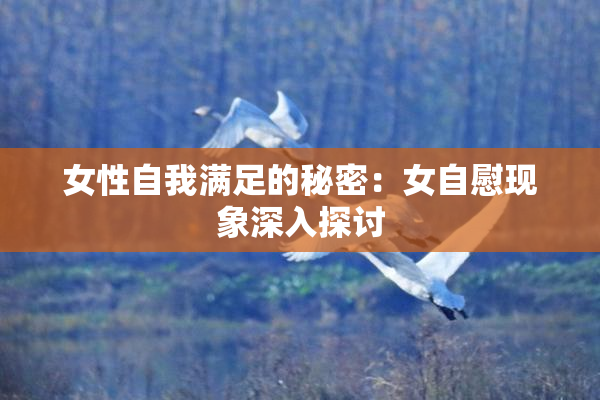 女性自我满足的秘密：女自慰现象深入探讨