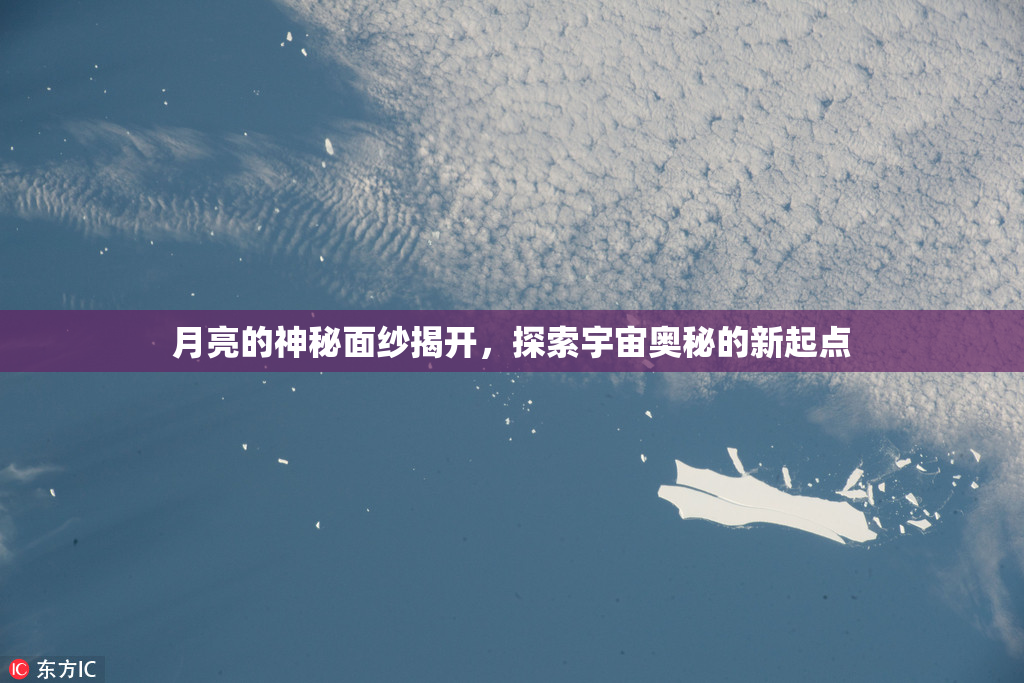 月亮的神秘面纱揭开，探索宇宙奥秘的新起点
